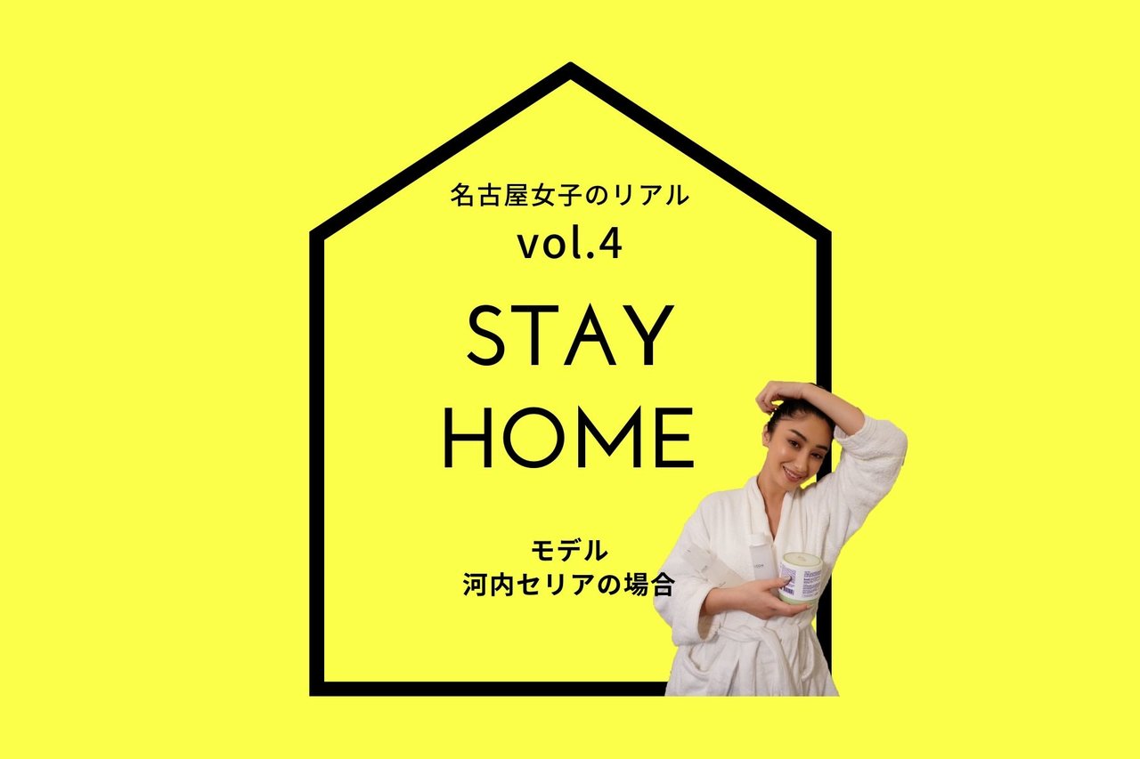 名古屋女子の「STAY HOME」レポート vol.4　～モデル 河内セリアの場合～