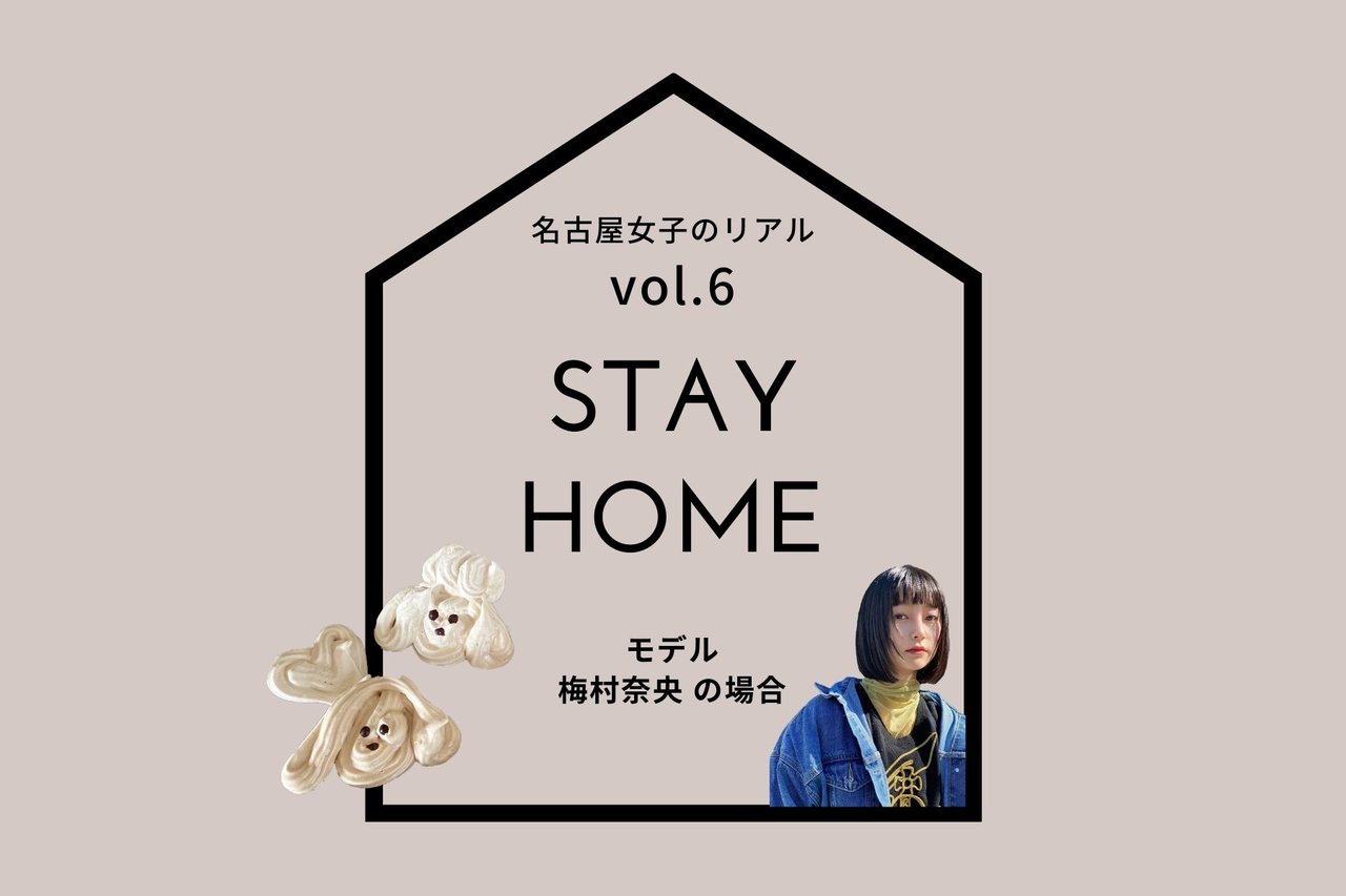 名古屋女子の「STAY HOME」レポート vol.6　～モデル 梅村奈央の場合～